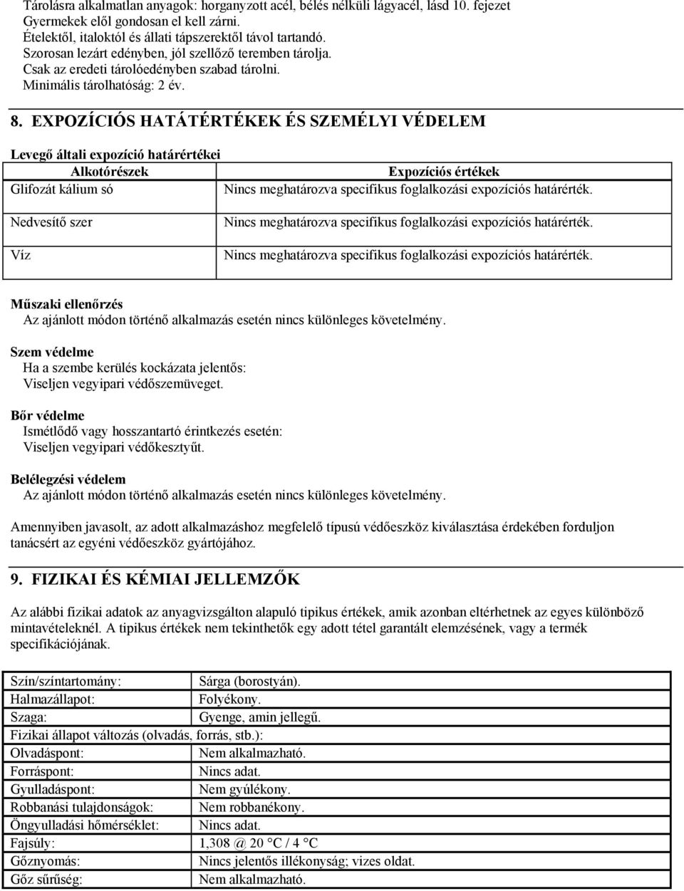 EXPOZÍCIÓS HATÁTÉRTÉKEK ÉS SZEMÉLYI VÉDELEM Levegő általi expozíció határértékei Alkotórészek Expozíciós értékek Glifozát kálium só Nincs meghatározva specifikus foglalkozási expozíciós határérték.