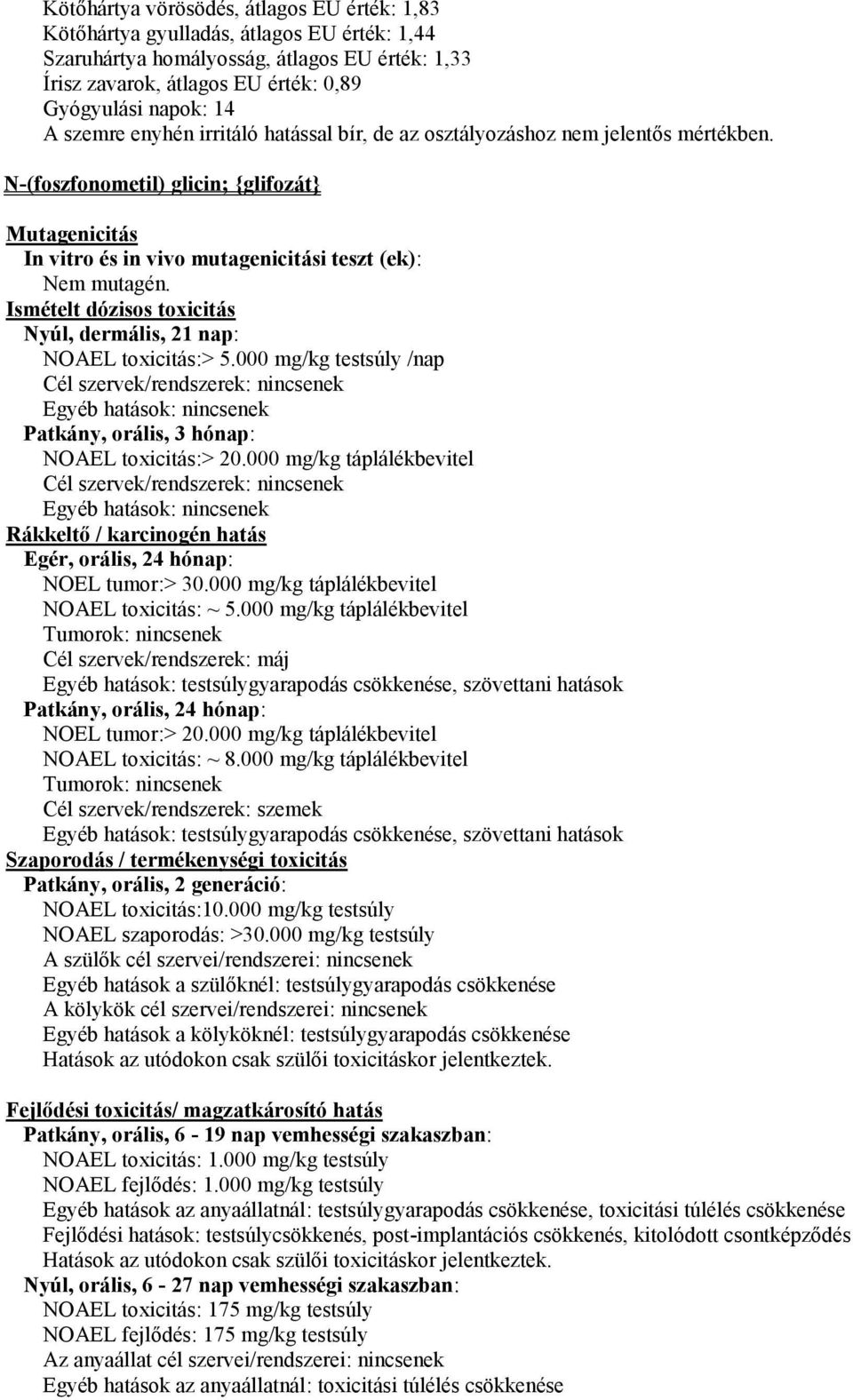 Ismételt dózisos toxicitás Nyúl, dermális, 21 nap: NOAEL toxicitás:> 5.