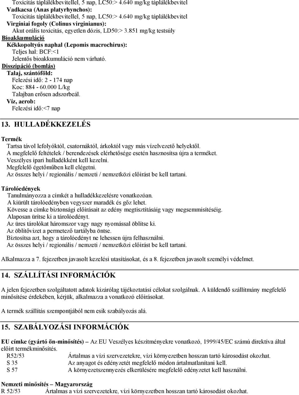 851 mg/kg testsúly Bioakkumuláció Kékkopoltyús naphal (Lepomis macrochirus): Teljes hal: BCF:<1 Jelentős bioakkumuláció nem várható.