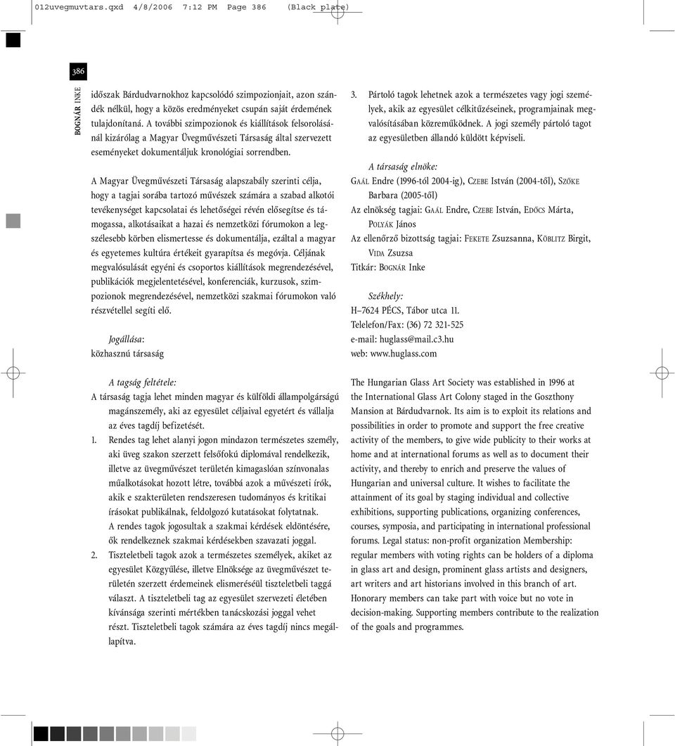 A Magyar Üvegmûvészeti Társaság alapszabály szerinti célja, hogy a tagjai sorába tartozó mûvészek számára a szabad alkotói tevékenységet kapcsolatai és lehetõségei révén elõsegítse és támogassa,