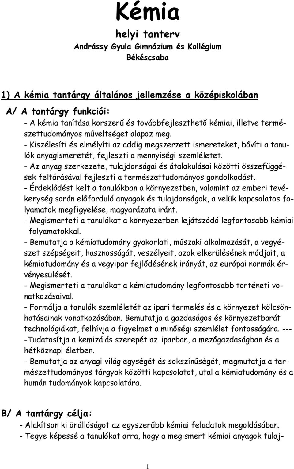 - Kiszélesíti és elmélyíti az addig megszerzett ismereteket, bıvíti a tanulók anyagismeretét, fejleszti a mennyiségi szemléletet.