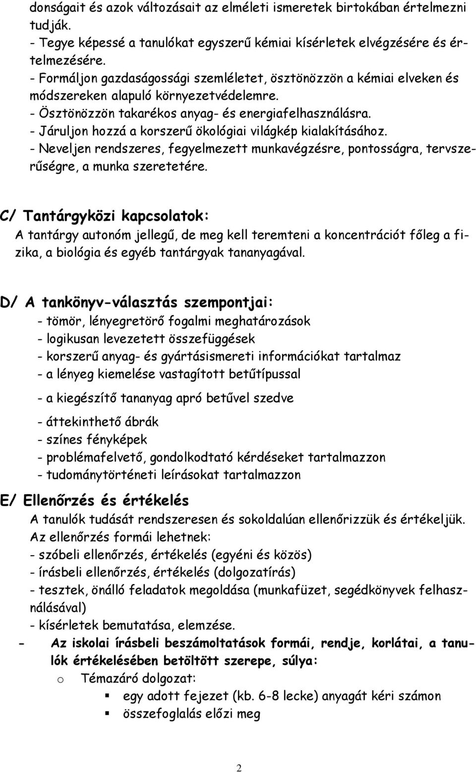 - Járuljon hozzá a korszerő ökológiai világkép kialakításához. - Neveljen rendszeres, fegyelmezett munkavégzésre, pontosságra, tervszerőségre, a munka szeretetére.