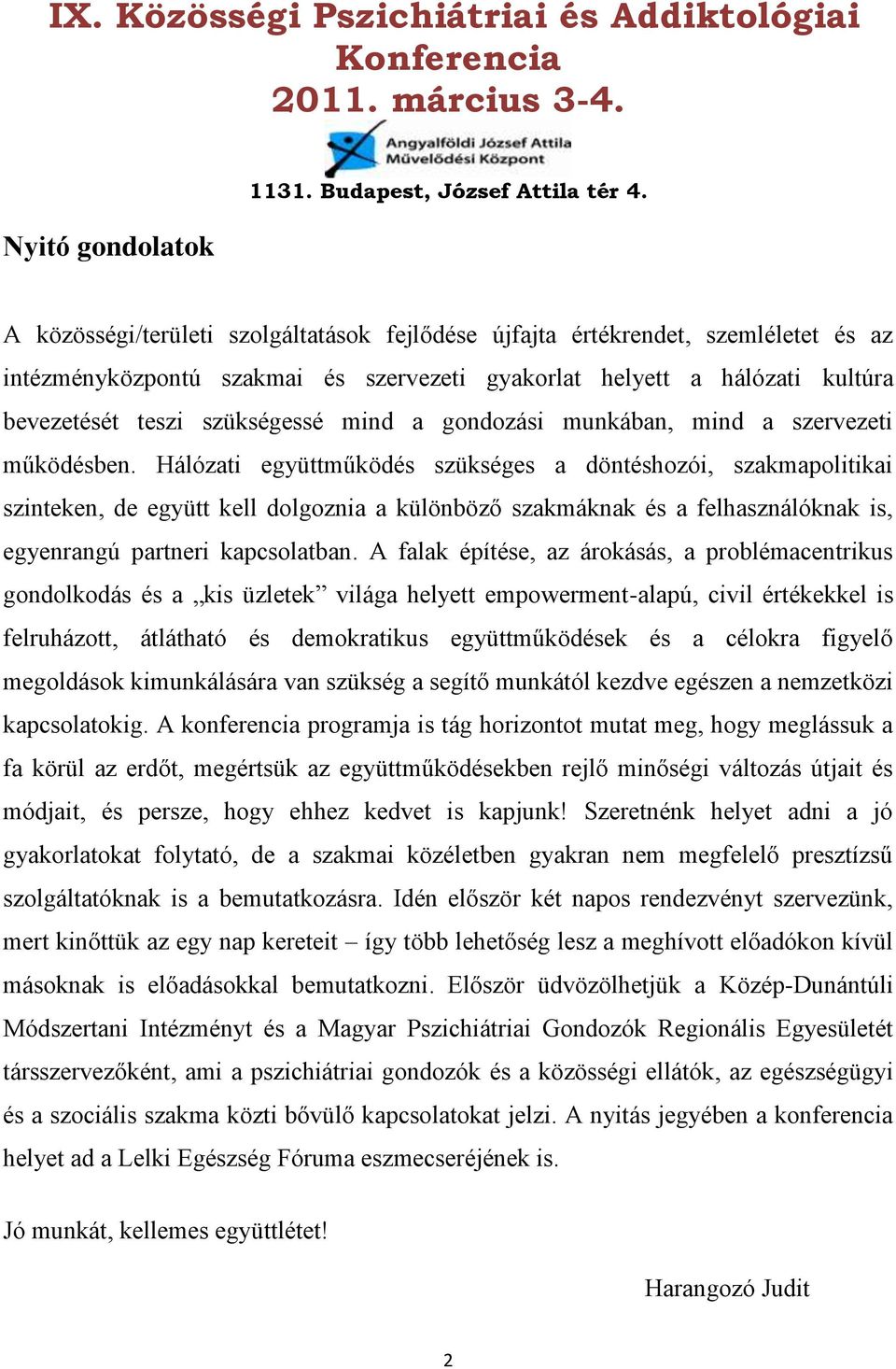 Hálózati együttműködés szükséges a döntéshozói, szakmapolitikai szinteken, de együtt kell dolgoznia a különböző szakmáknak és a felhasználóknak is, egyenrangú partneri kapcsolatban.