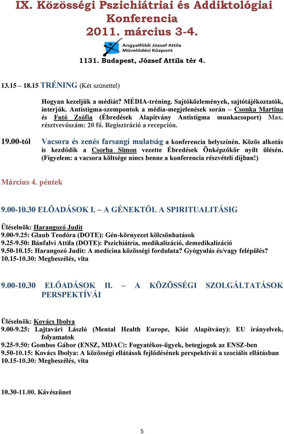 00-tól Vacsora és zenés farsangi mulatság a konferencia helyszínén. Közös alkotás is kezdődik a Csorba Simon vezette Ébredések Önképzőkör nyílt ülésén.