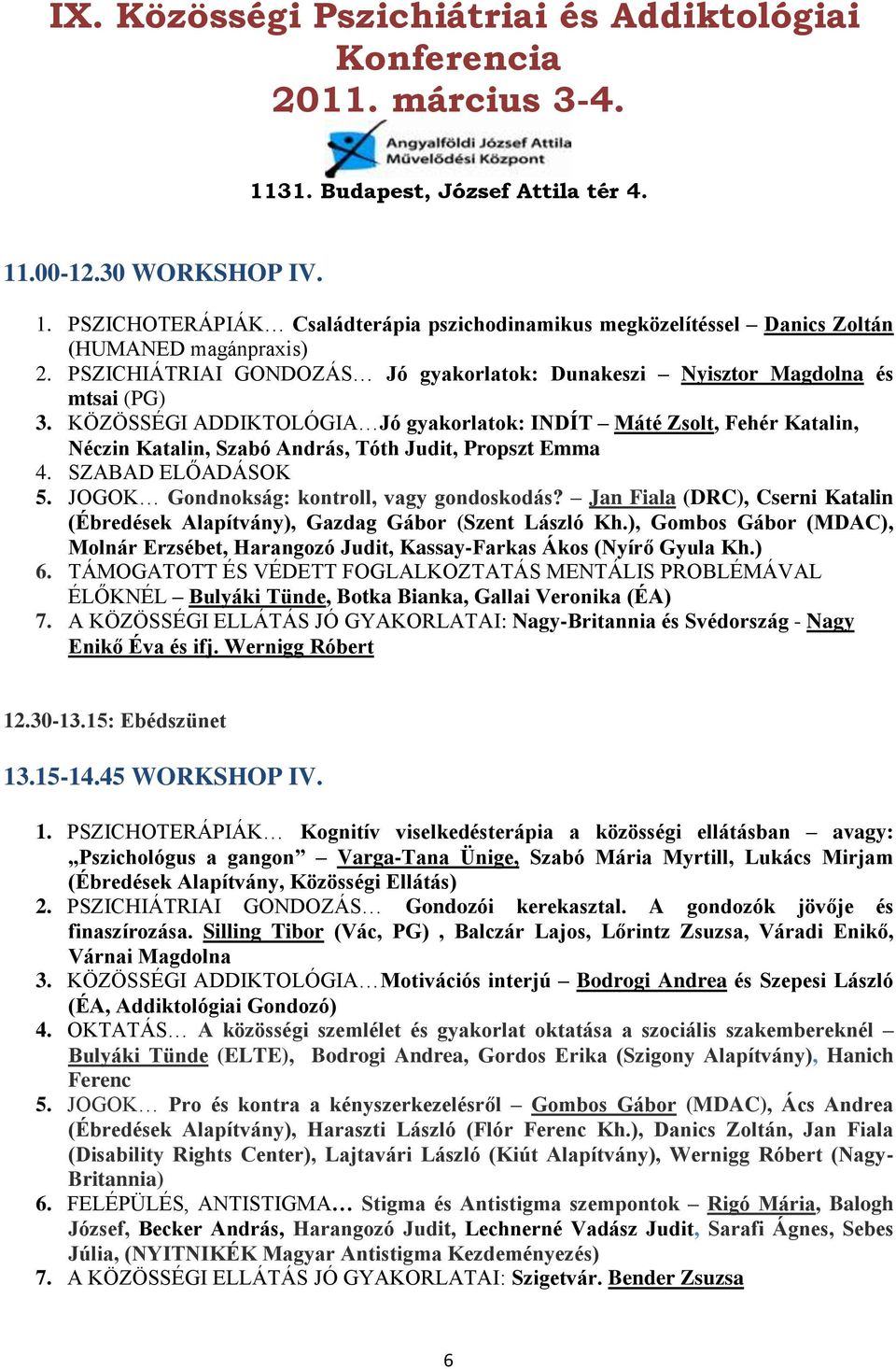 KÖZÖSSÉGI ADDIKTOLÓGIA Jó gyakorlatok: INDÍT Máté Zsolt, Fehér Katalin, Néczin Katalin, Szabó András, Tóth Judit, Propszt Emma 4. SZABAD ELŐADÁSOK 5. JOGOK Gondnokság: kontroll, vagy gondoskodás?