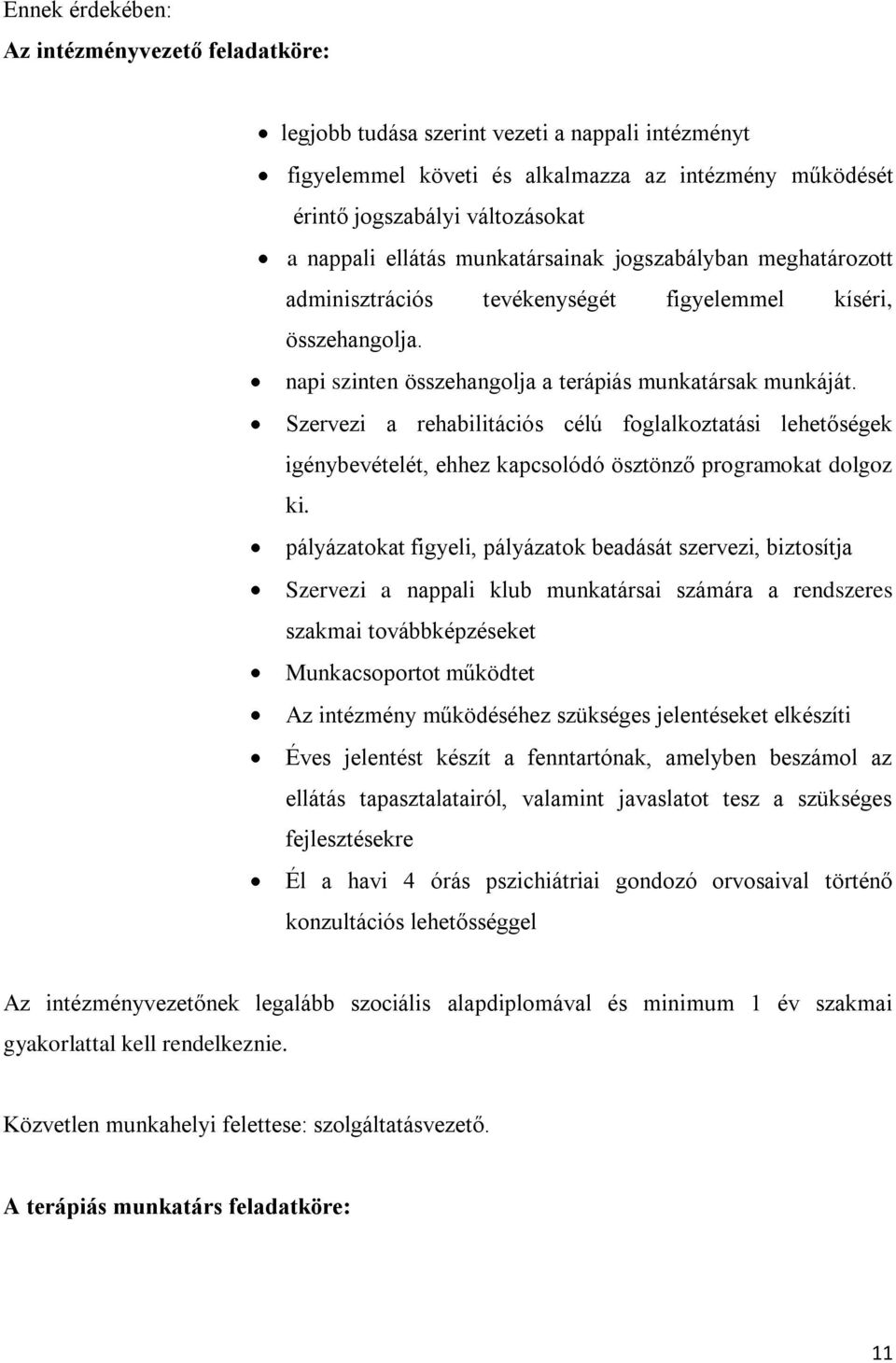 Szervezi a rehabilitációs célú foglalkoztatási lehetőségek igénybevételét, ehhez kapcsolódó ösztönző programokat dolgoz ki.