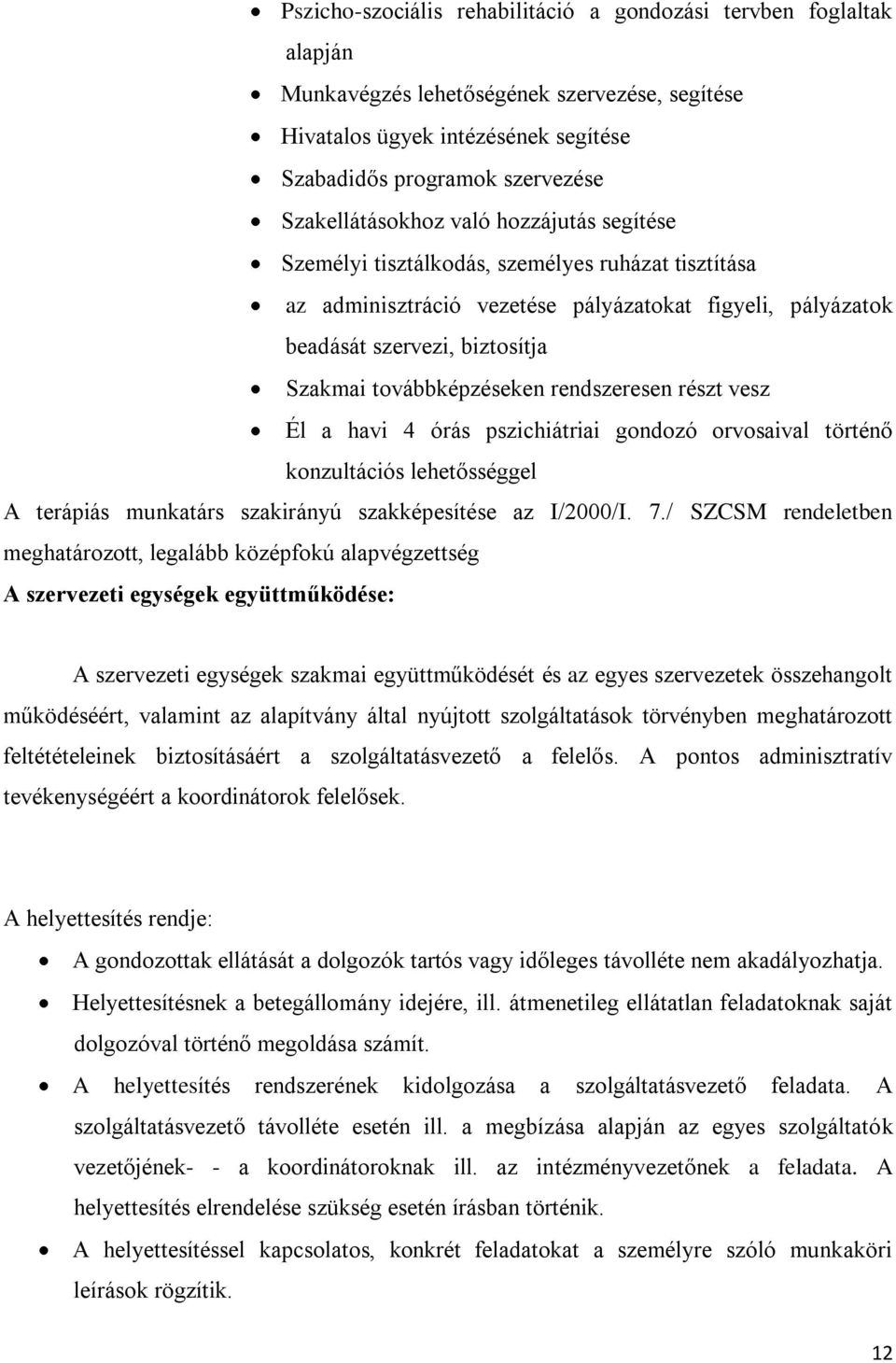 továbbképzéseken rendszeresen részt vesz Él a havi 4 órás pszichiátriai gondozó orvosaival történő konzultációs lehetősséggel A terápiás munkatárs szakirányú szakképesítése az I/2000/I. 7.