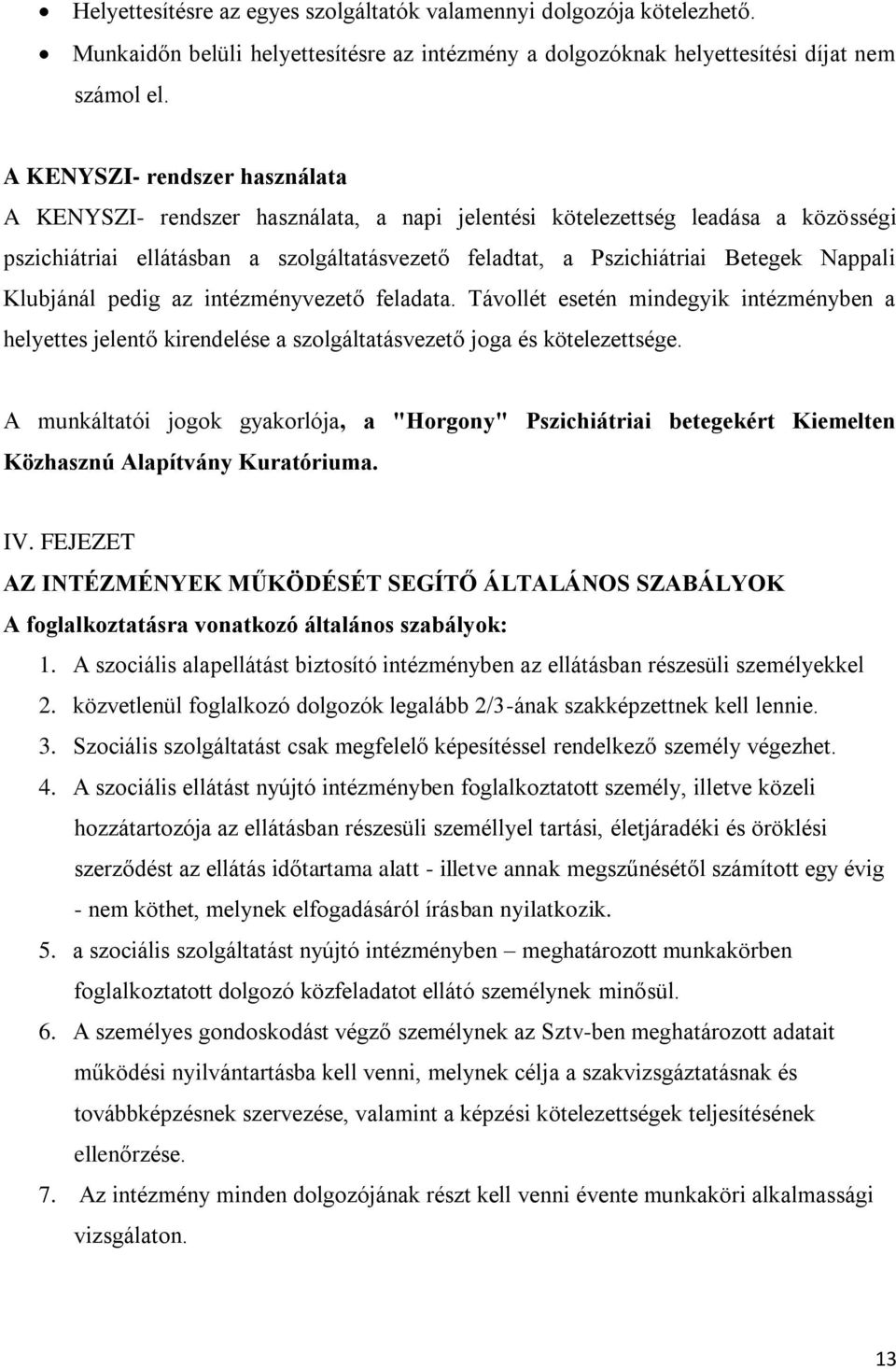 Nappali Klubjánál pedig az intézményvezető feladata. Távollét esetén mindegyik intézményben a helyettes jelentő kirendelése a szolgáltatásvezető joga és kötelezettsége.