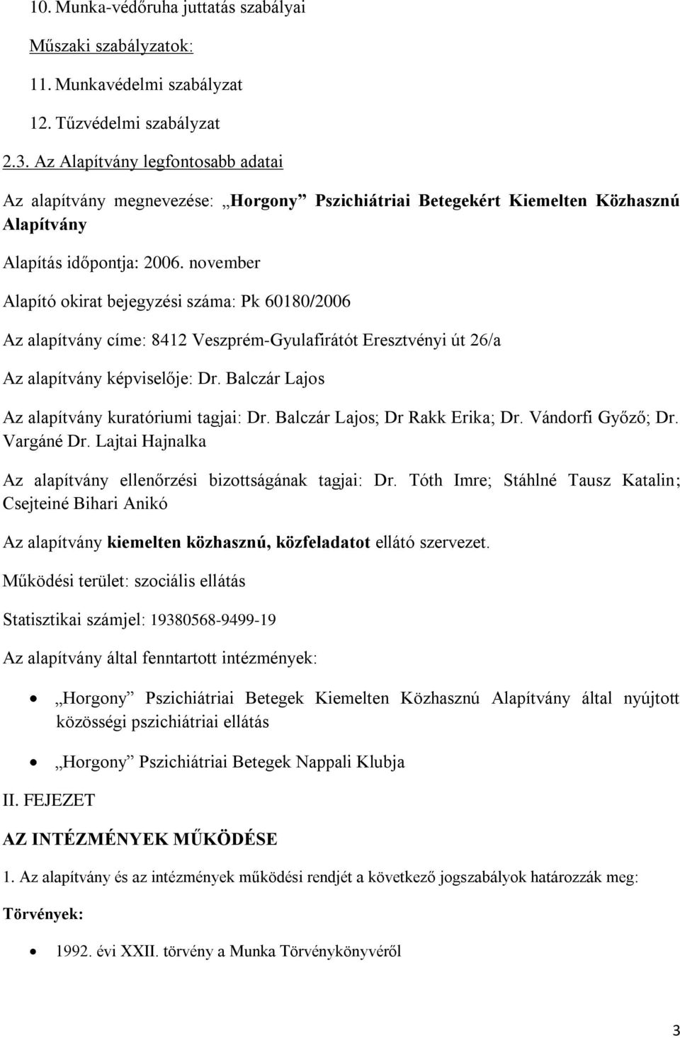 november Alapító okirat bejegyzési száma: Pk 60180/2006 Az alapítvány címe: 8412 Veszprém-Gyulafirátót Eresztvényi út 26/a Az alapítvány képviselője: Dr.