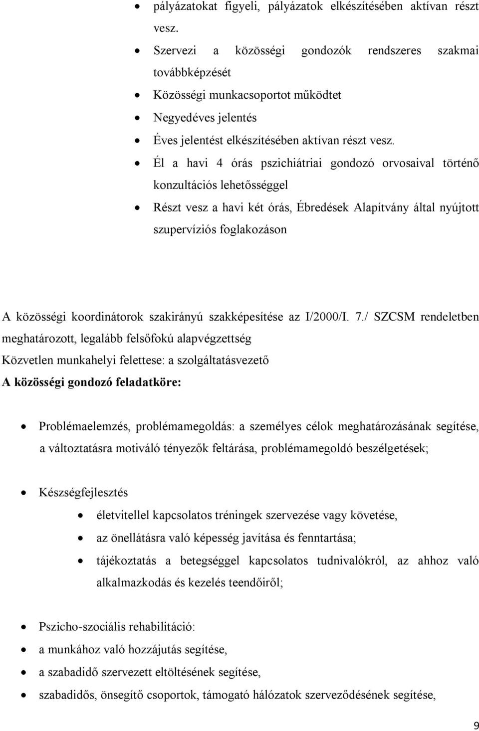 Él a havi 4 órás pszichiátriai gondozó orvosaival történő konzultációs lehetősséggel Részt vesz a havi két órás, Ébredések Alapítvány által nyújtott szupervíziós foglakozáson A közösségi