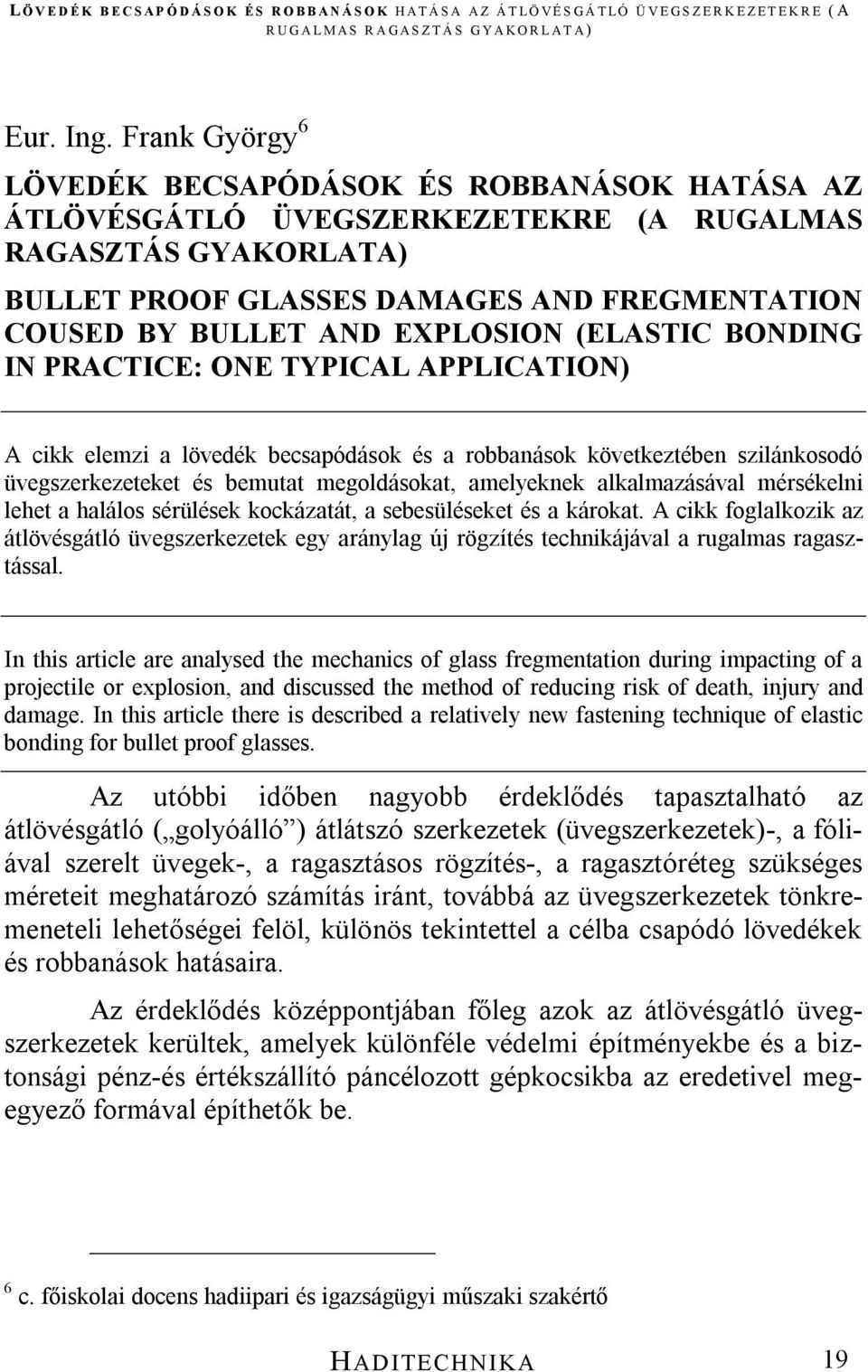 EXPLOSION (ELASTIC BONDING IN PRACTICE: ONE TYPICAL APPLICATION) A cikk elemzi a lövedék becsapódások és a robbanások következtében szilánkosodó üvegszerkezeteket és bemutat megoldásokat, amelyeknek