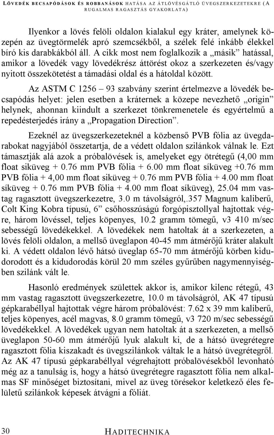 Az ASTM C 1256 93 szabvány szerint értelmezve a lövedék becsapódás helyet: jelen esetben a kráternek a közepe nevezhető origin helynek, ahonnan kiindult a szerkezet tönkremenetele és egyértelmű a