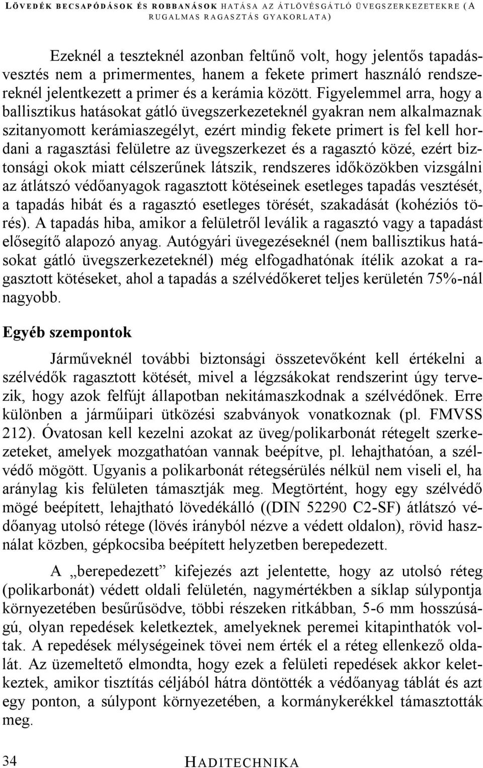 az üvegszerkezet és a ragasztó közé, ezért biztonsági okok miatt célszerűnek látszik, rendszeres időközökben vizsgálni az átlátszó védőanyagok ragasztott kötéseinek esetleges tapadás vesztését, a