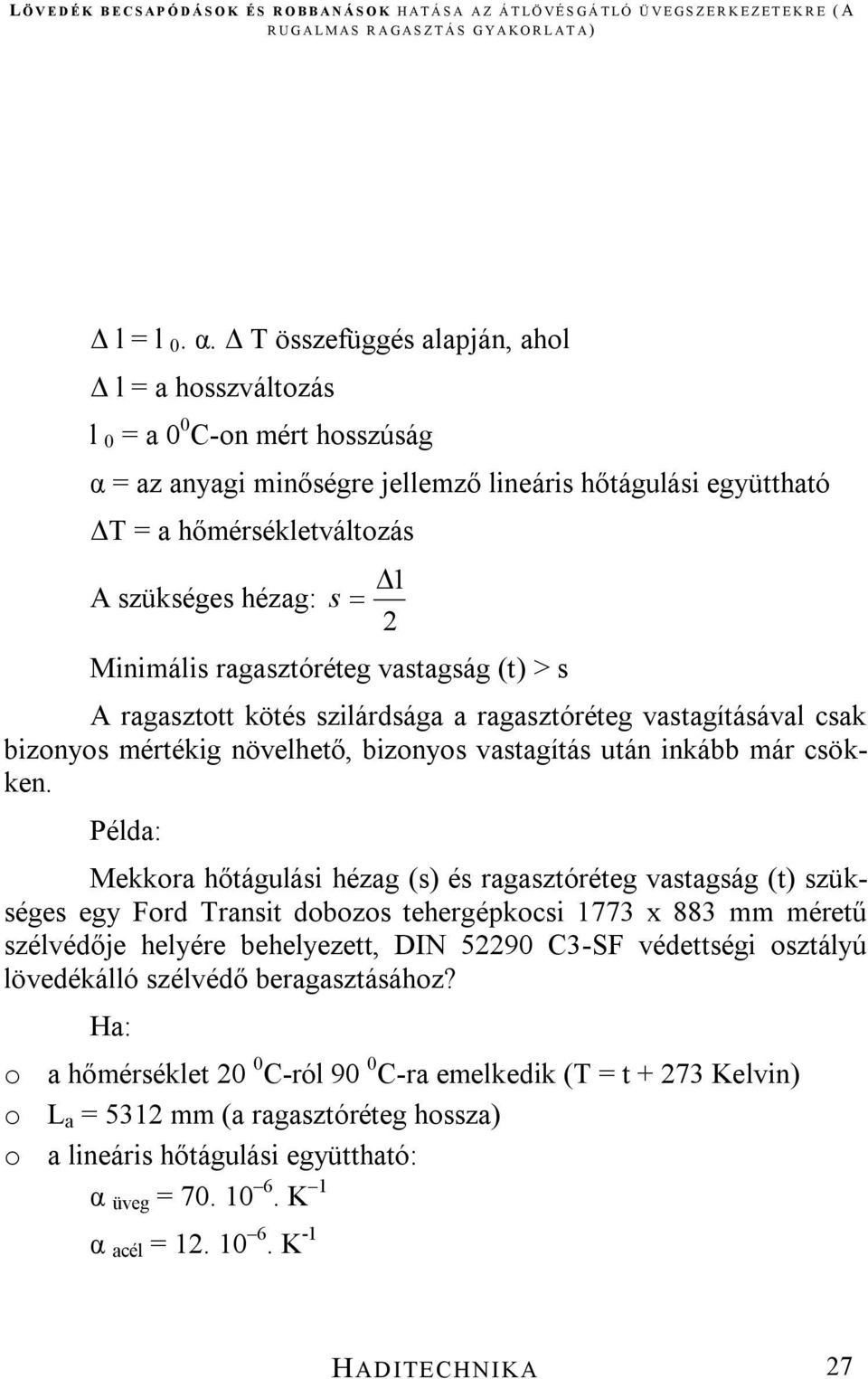 Minimális ragasztóréteg vastagság (t) > s A ragasztott kötés szilárdsága a ragasztóréteg vastagításával csak bizonyos mértékig növelhető, bizonyos vastagítás után inkább már csökken.