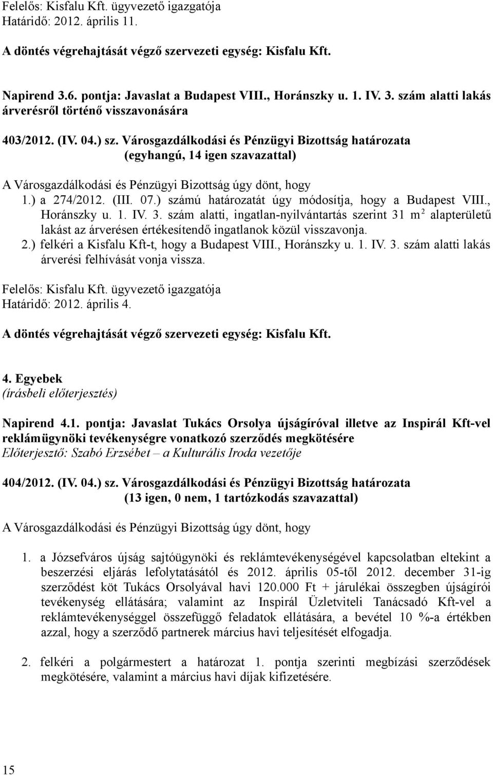 ) számú határozatát úgy módosítja, hogy a Budapest VIII., Horánszky u. 1. IV. 3.