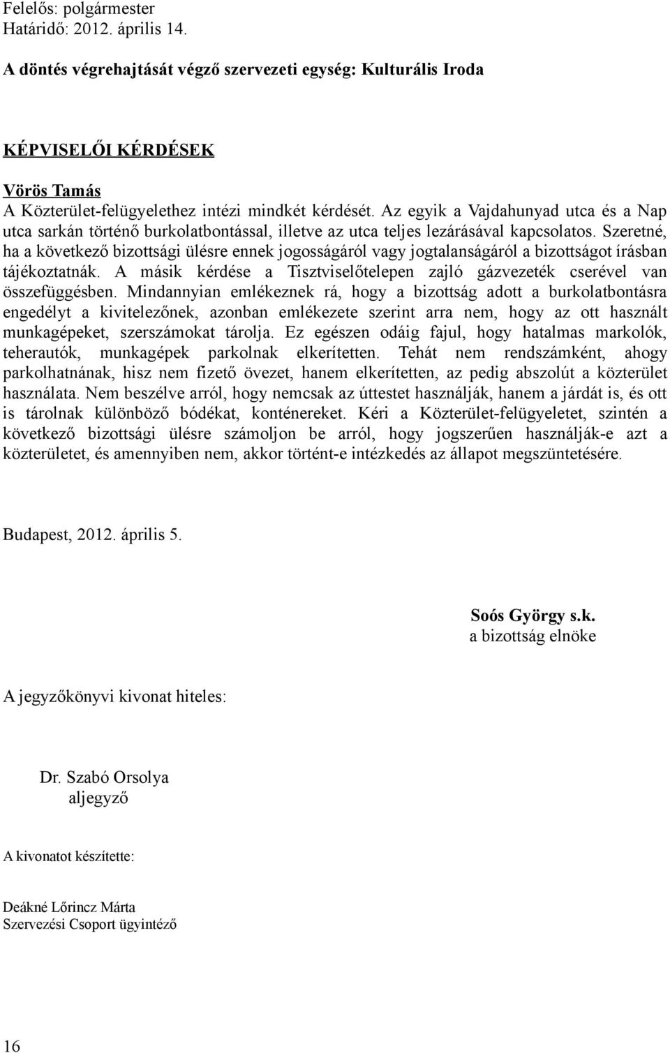 Szeretné, ha a következő bizottsági ülésre ennek jogosságáról vagy jogtalanságáról a bizottságot írásban tájékoztatnák.