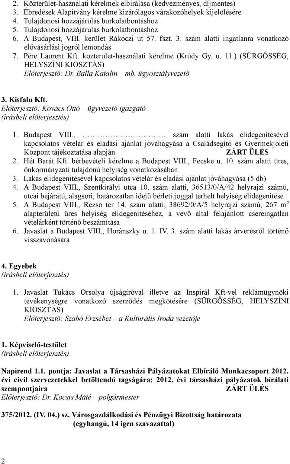 közterület-használati kérelme (Krúdy Gy. u. 11.) (SÜRGŐSSÉG, HELYSZÍNI KIOSZTÁS) Előterjesztő: Dr. Balla Katalin mb. ügyosztályvezető 3. Kisfalu Kft.