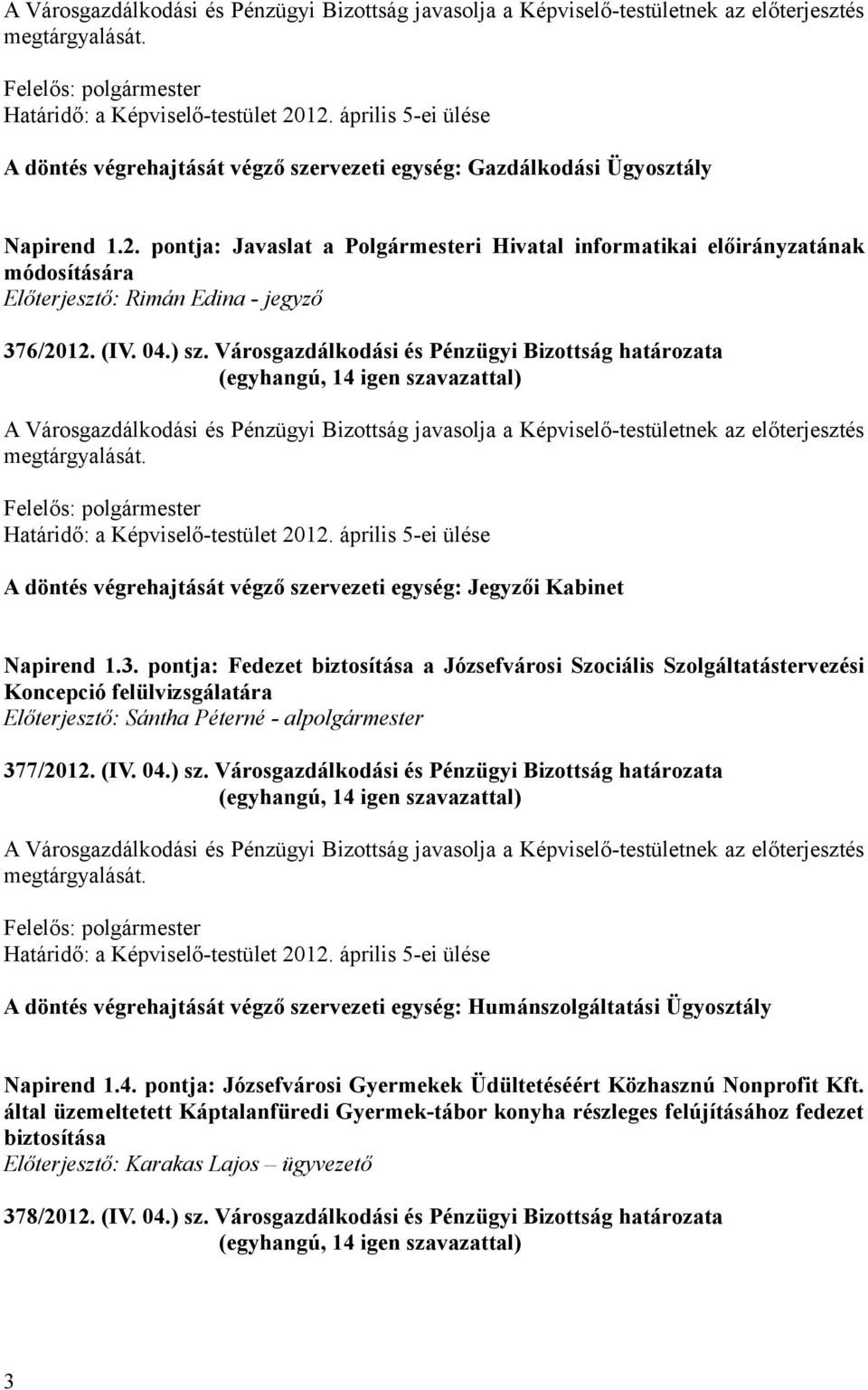 Városgazdálkodási és Pénzügyi Bizottság határozata 12. április 5-ei ülése A döntés végrehajtását végző szervezeti egység: Jegyzői Kabinet Napirend 1.3.