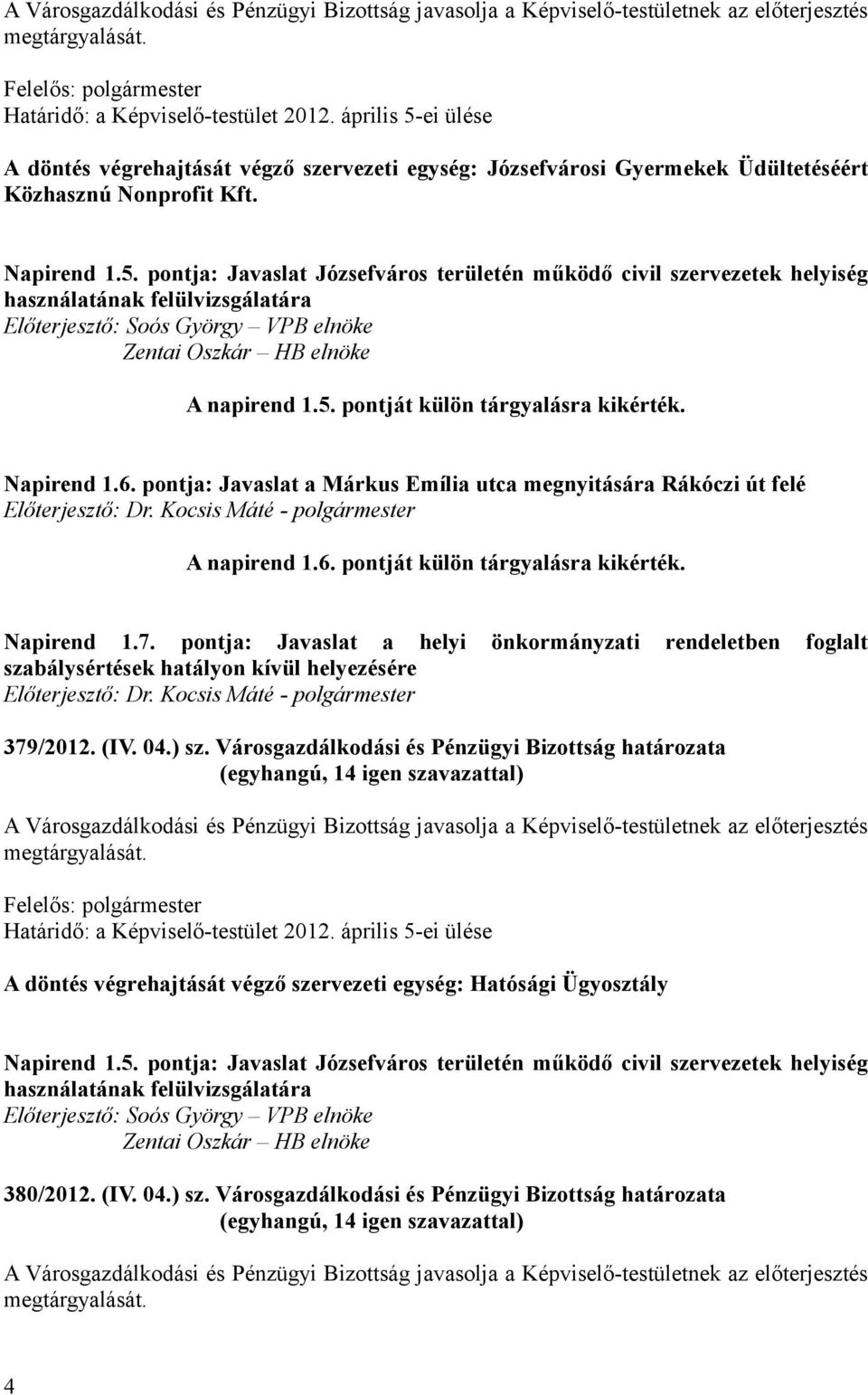 5. pontját külön tárgyalásra kikérték. Napirend 1.6. pontja: Javaslat a Márkus Emília utca megnyitására Rákóczi út felé Előterjesztő: Dr. Kocsis Máté - polgármester A napirend 1.6. pontját külön tárgyalásra kikérték. Napirend 1.7.