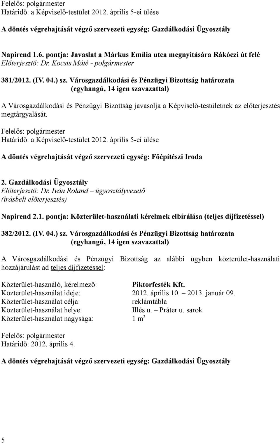 Határidő: a Képviselő-testület 2012. április 5-ei ülése A döntés végrehajtását végző szervezeti egység: Főépítészi Iroda 2. Gazdálkodási Ügyosztály Előterjesztő: Dr.