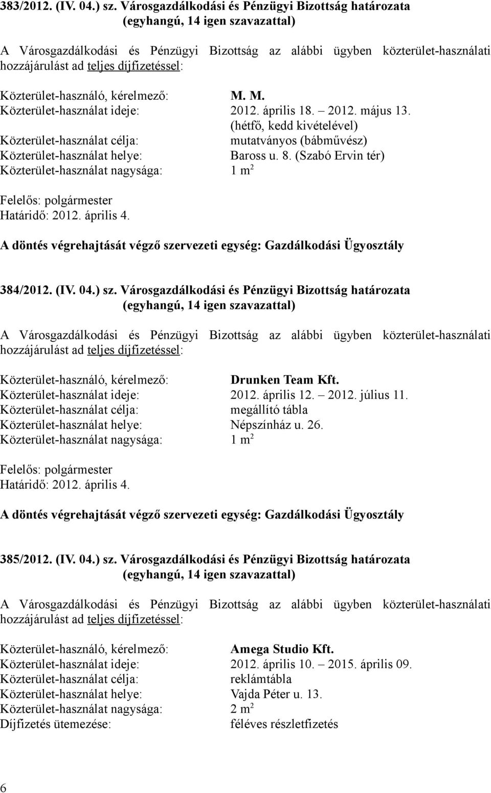 kérelmező: M. M. Közterület-használat ideje: 2012. április 18. 2012. május 13. (hétfő, kedd kivételével) Közterület-használat célja: mutatványos (bábművész) Közterület-használat helye: Baross u. 8.