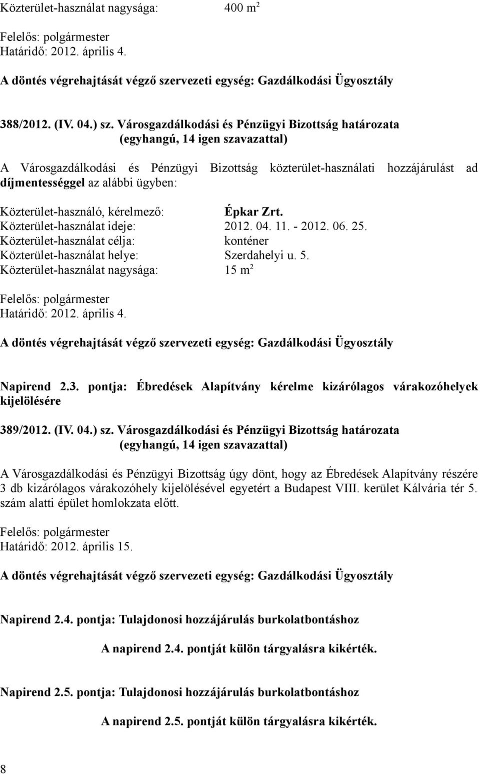 Épkar Zrt. Közterület-használat ideje: 2012. 04. 11. - 2012. 06. 25. Közterület-használat célja: konténer Közterület-használat helye: Szerdahelyi u. 5.