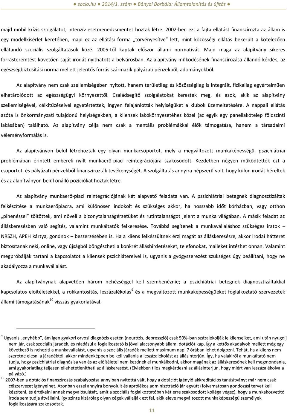 szolgáltatások közé. 2005-től kaptak először állami normatívát. Majd maga az alapítvány sikeres forrásteremtést követően saját irodát nyithatott a belvárosban.