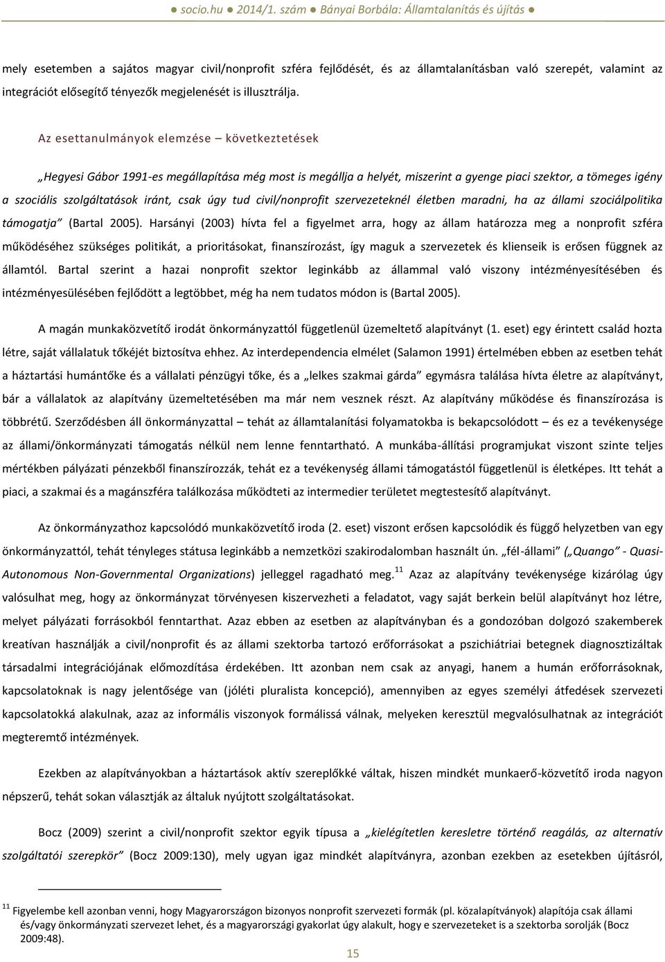 úgy tud civil/nonprofit szervezeteknél életben maradni, ha az állami szociálpolitika támogatja (Bartal 2005).