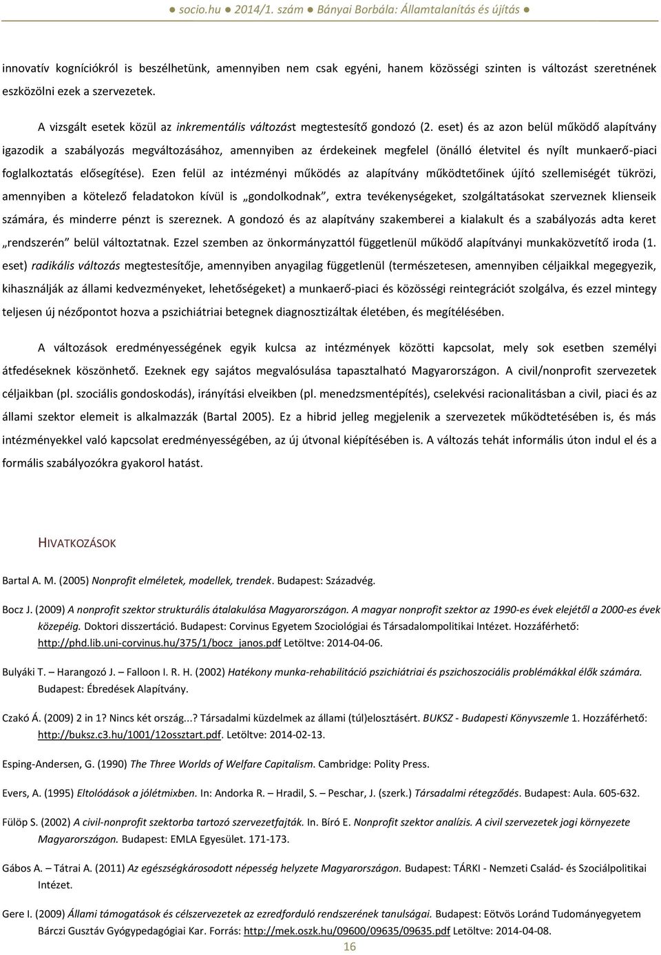 eset) és az azon belül működő alapítvány igazodik a szabályozás megváltozásához, amennyiben az érdekeinek megfelel (önálló életvitel és nyílt munkaerő-piaci foglalkoztatás elősegítése).