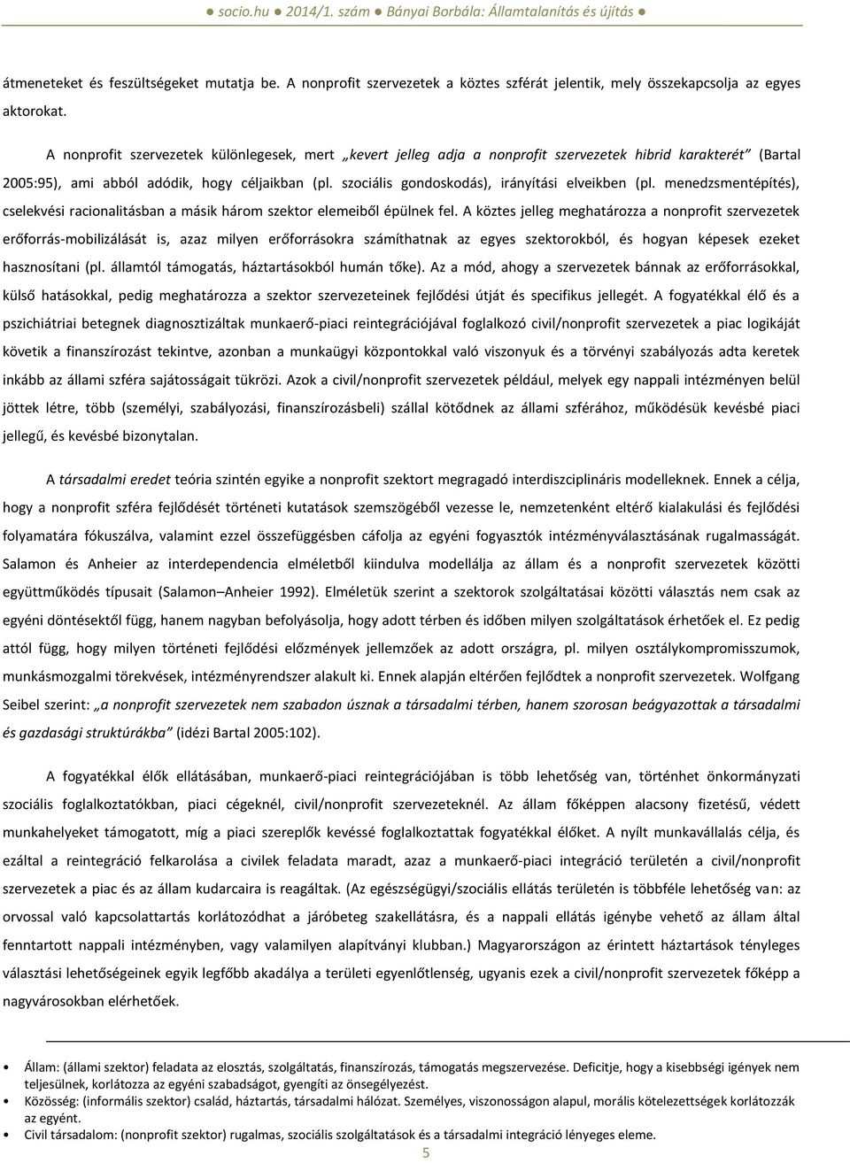 szociális gondoskodás), irányítási elveikben (pl. menedzsmentépítés), cselekvési racionalitásban a másik három szektor elemeiből épülnek fel.