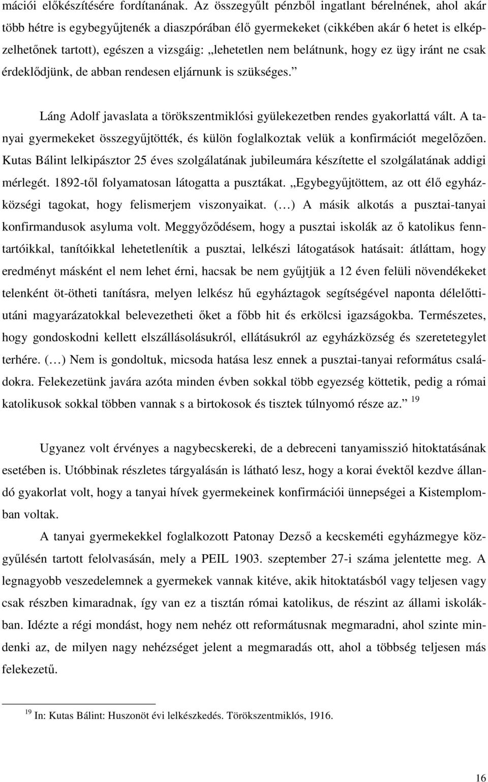 nem belátnunk, hogy ez ügy iránt ne csak érdeklıdjünk, de abban rendesen eljárnunk is szükséges. Láng Adolf javaslata a törökszentmiklósi gyülekezetben rendes gyakorlattá vált.