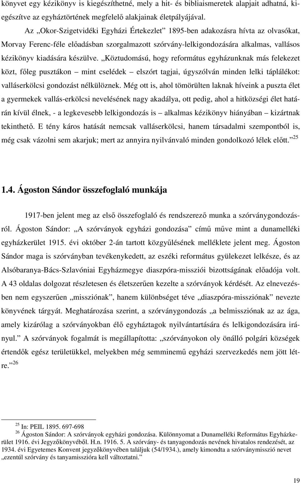 Köztudomású, hogy református egyházunknak más felekezet közt, fıleg pusztákon mint cselédek elszórt tagjai, úgyszólván minden lelki táplálékot: valláserkölcsi gondozást nélkülöznek.