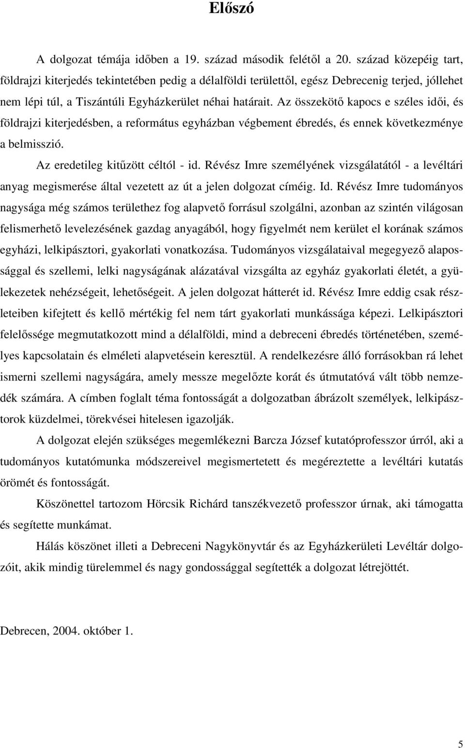 Az összekötı kapocs e széles idıi, és földrajzi kiterjedésben, a református egyházban végbement ébredés, és ennek következménye a belmisszió. Az eredetileg kitőzött céltól - id.