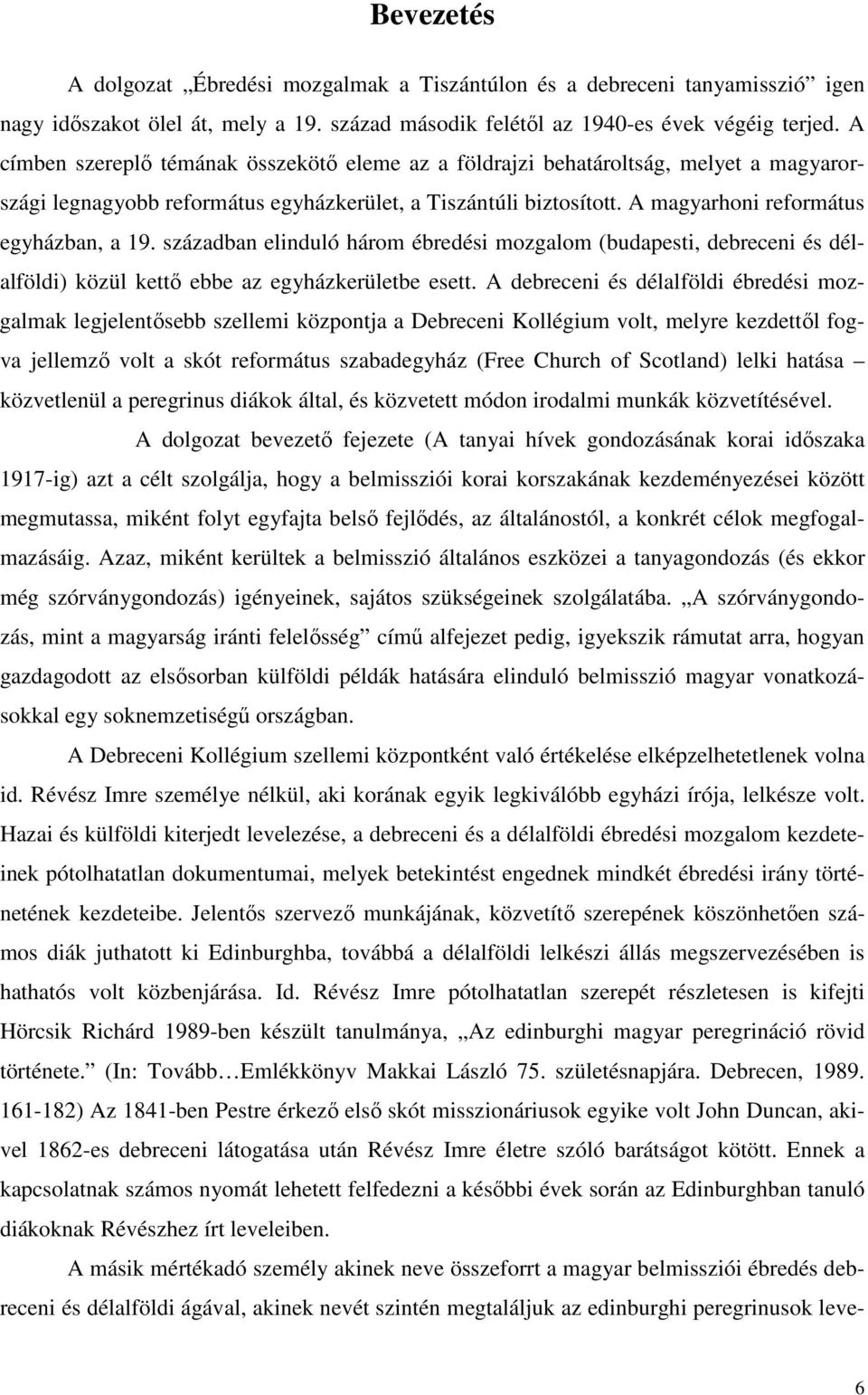 században elinduló három ébredési mozgalom (budapesti, debreceni és délalföldi) közül kettı ebbe az egyházkerületbe esett.