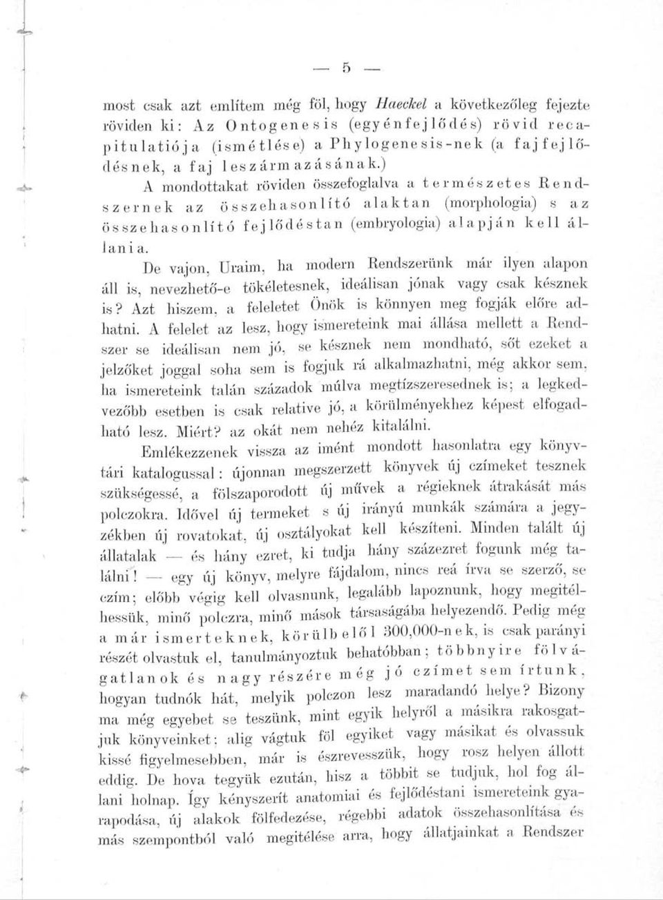 De vajon Uraim, ha modern Rendszerünk már ilyen alapon áll is, nevezhető-e tökéletesnek, ideálisan jónak vagy csak késznek is? Azt hiszem, a feleletet Önök is könnyen meg fogják előre adhatni.