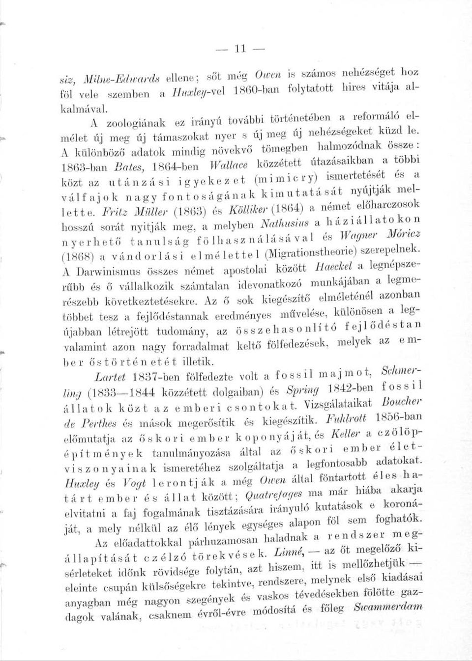 1863-ban Bates, 1864-ben Wallace közzétett utazásaikban a többi közt az utánzási igyekezet (mimicry) ismerteteset es a válfajok nagy fontoságának kimutatását nyújtják mellette.