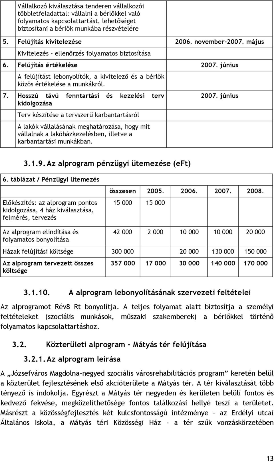 június A felújítást lebonyolítók, a kivitelezı és a bérlık közös értékelése a munkákról. 7.