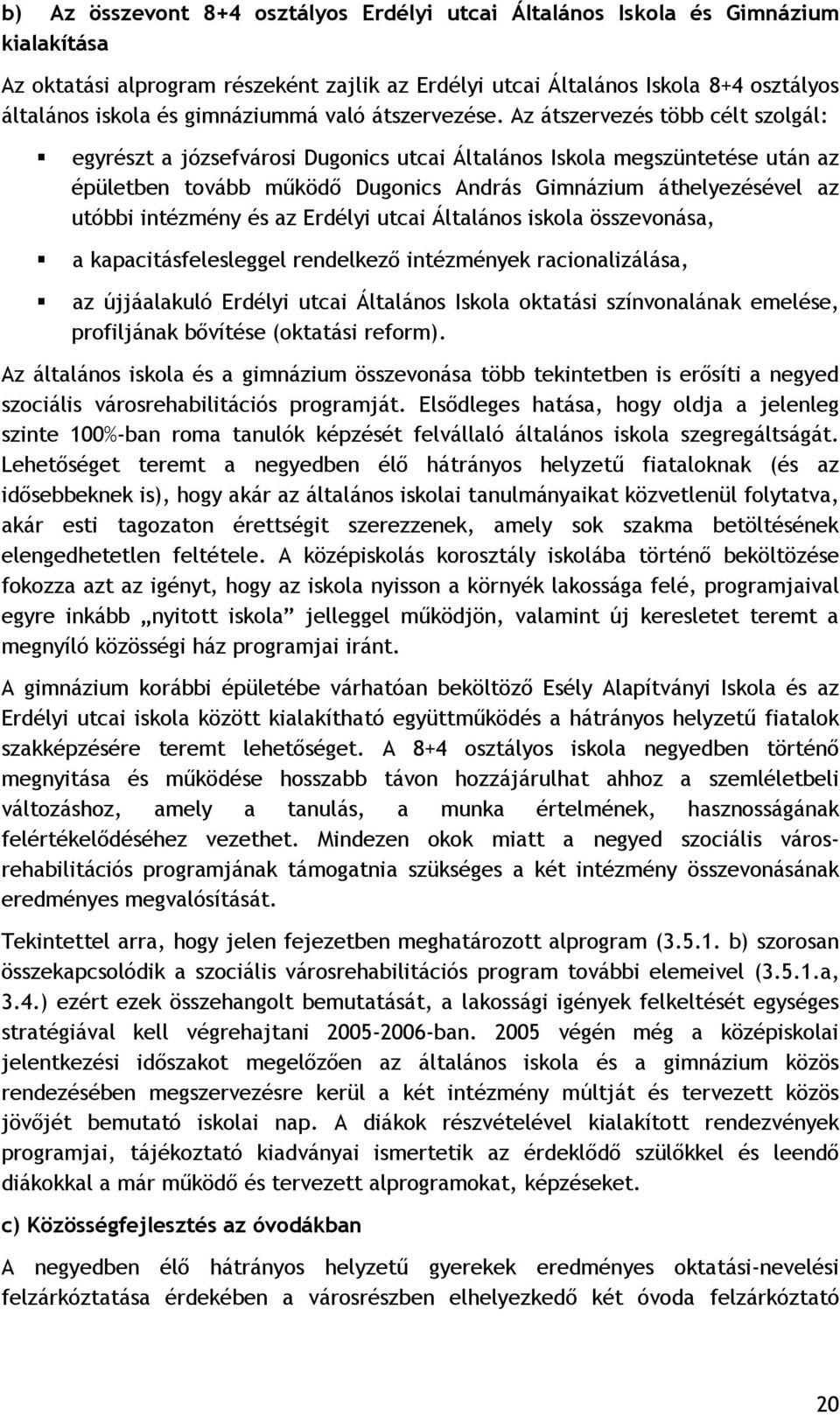 Az átszervezés több célt szolgál: egyrészt a józsefvárosi Dugonics utcai Általános Iskola megszüntetése után az épületben tovább mőködı Dugonics András Gimnázium áthelyezésével az utóbbi intézmény és