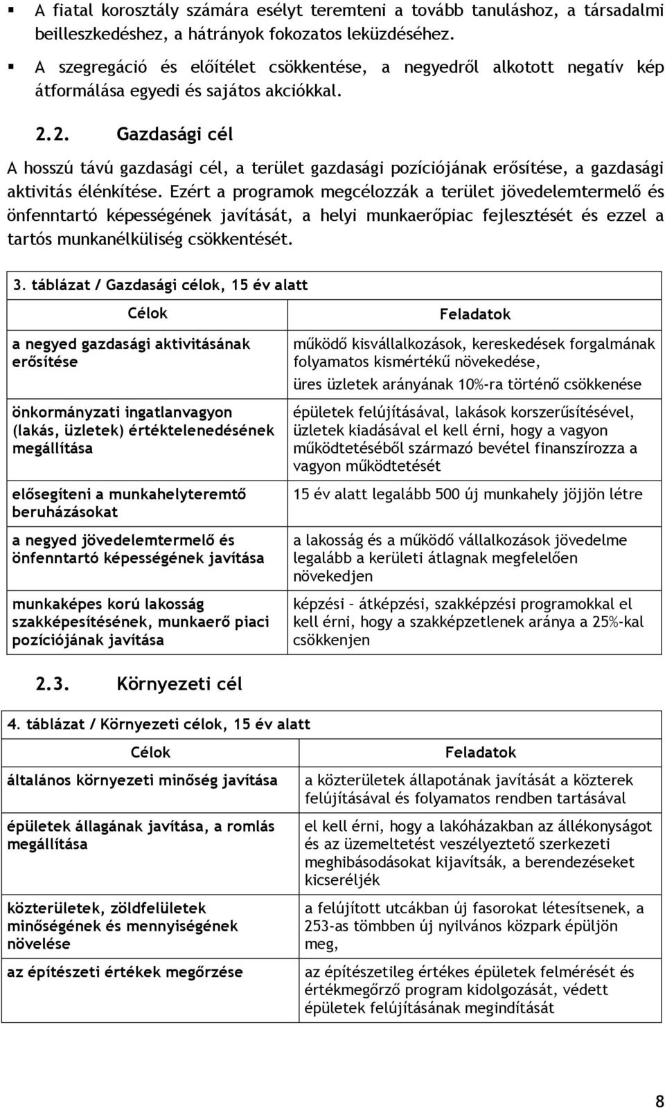 2. Gazdasági cél A hosszú távú gazdasági cél, a terület gazdasági pozíciójának erısítése, a gazdasági aktivitás élénkítése.