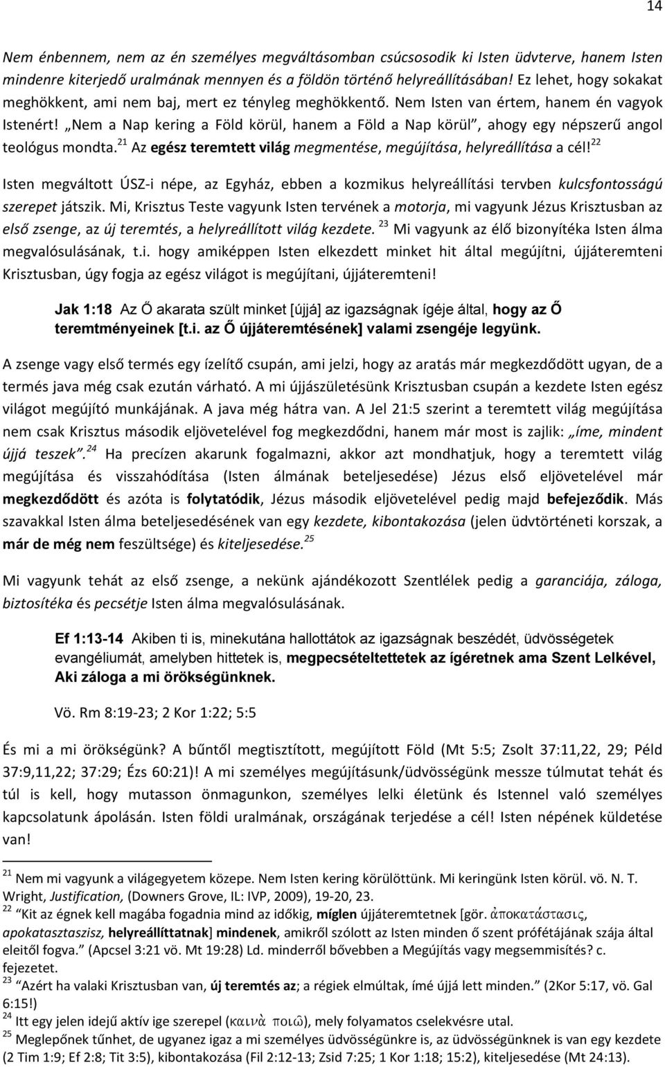 Nem a Nap kering a Föld körül, hanem a Föld a Nap körül, ahogy egy népszerű angol teológus mondta. 21 Az egész teremtett világ megmentése, megújítása, helyreállítása a cél!