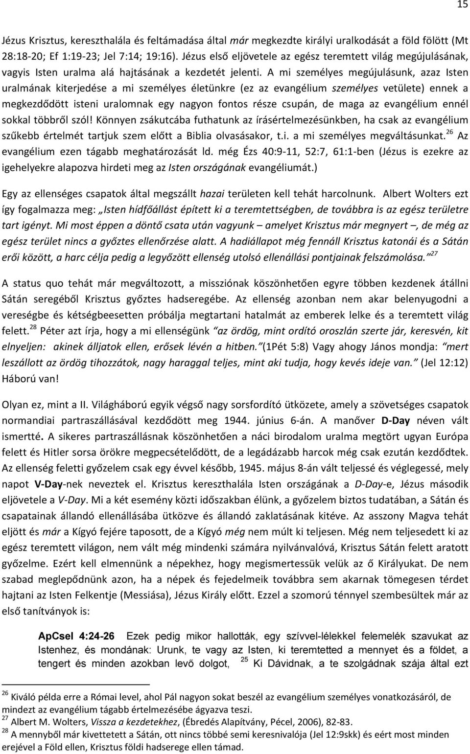 A mi személyes megújulásunk, azaz Isten uralmának kiterjedése a mi személyes életünkre (ez az evangélium személyes vetülete) ennek a megkezdődött isteni uralomnak egy nagyon fontos része csupán, de