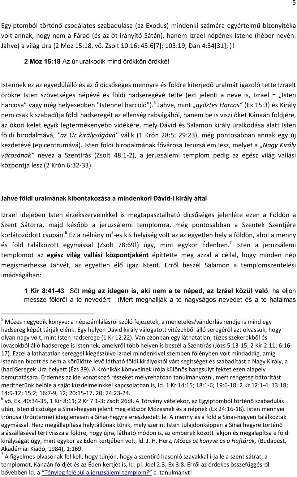 Istennek ez az egyedülálló és az ő dicsőséges mennyre és földre kiterjedő uralmát igazoló tette Izraelt örökre Isten szövetséges népévé és földi hadseregévé tette (ezt jelenti a neve is, Izrael =