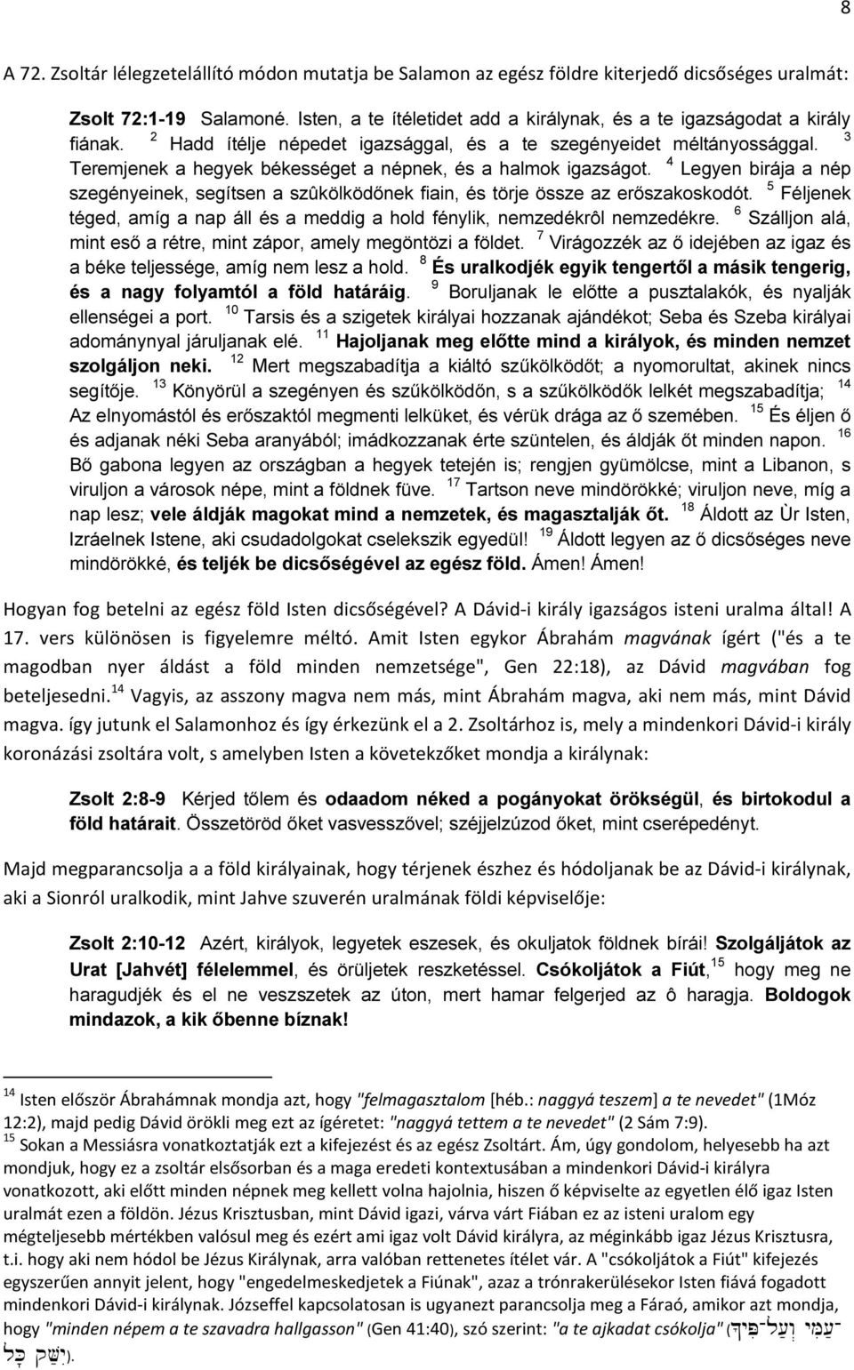 Teremjenek a hegyek békességet a népnek, és a halmok igazságot. 4 Legyen birája a nép szegényeinek, segítsen a szûkölködőnek fiain, és törje össze az erőszakoskodót.