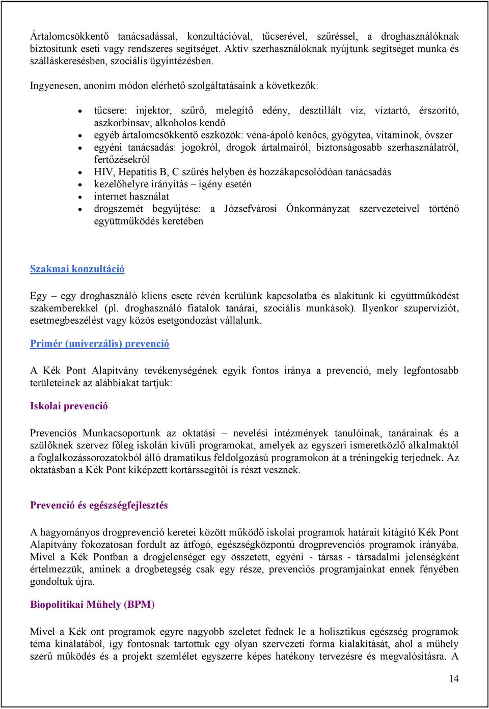 Ingyenesen, anonim módon elérhető szolgáltatásaink a következők: tűcsere: injektor, szűrő, melegítő edény, desztillált víz, víztartó, érszorító, aszkorbinsav, alkoholos kendő egyéb ártalomcsökkentő