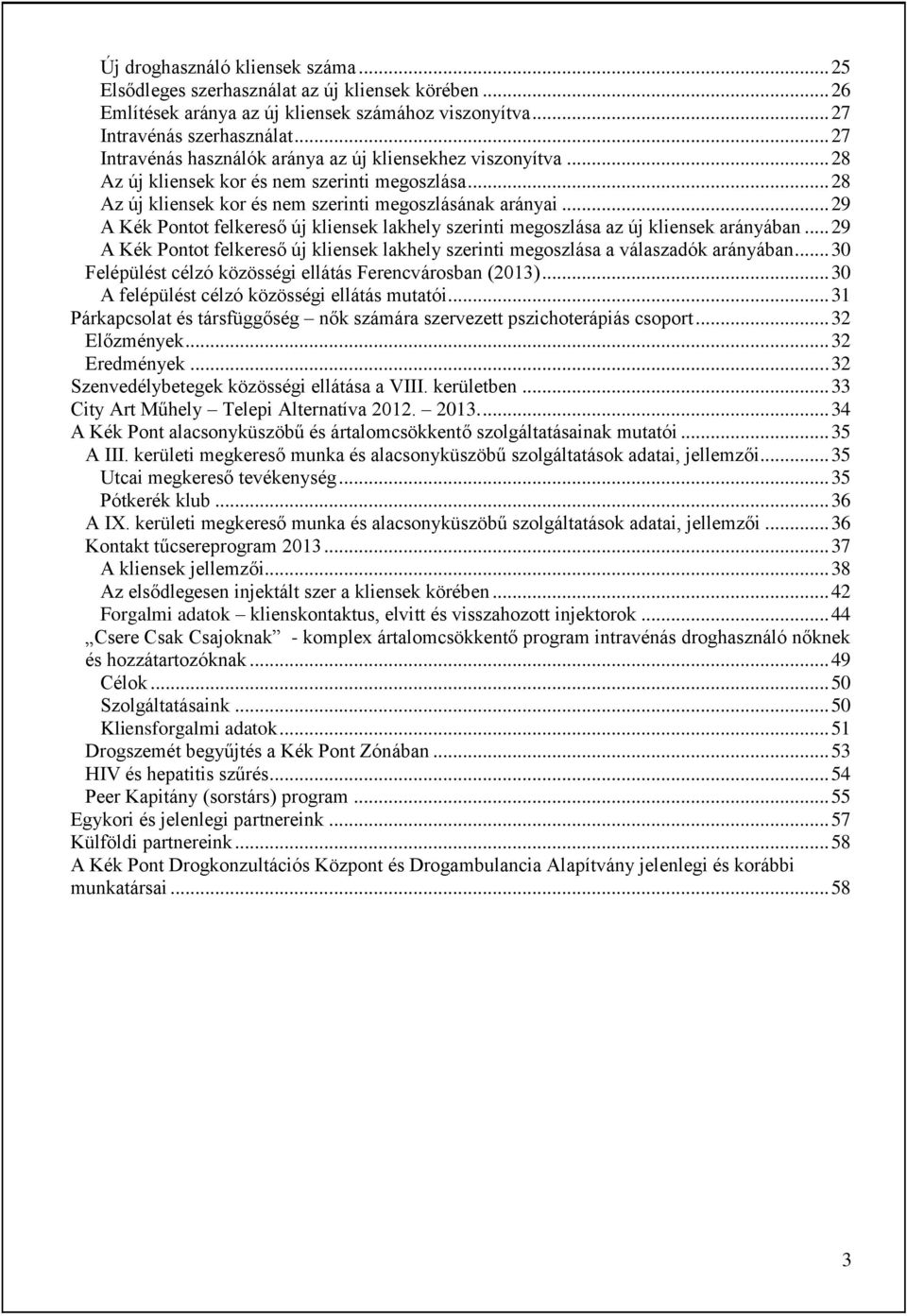 .. 29 A Kék Pontot felkereső új kliensek lakhely szerinti megoszlása az új kliensek arányában... 29 A Kék Pontot felkereső új kliensek lakhely szerinti megoszlása a válaszadók arányában.