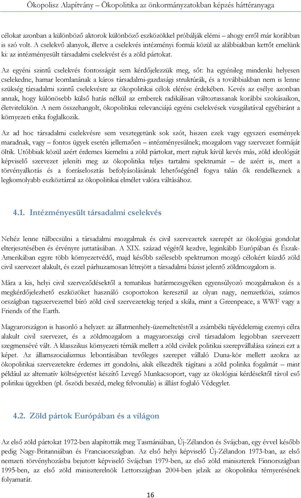 Az egyéni szintű cselekvés fontosságát sem kérdőjelezzük meg, sőt: ha egyénileg mindenki helyesen cselekedne, hamar leomlanának a káros társadalmi-gazdasági struktúrák, és a továbbiakban nem is lenne