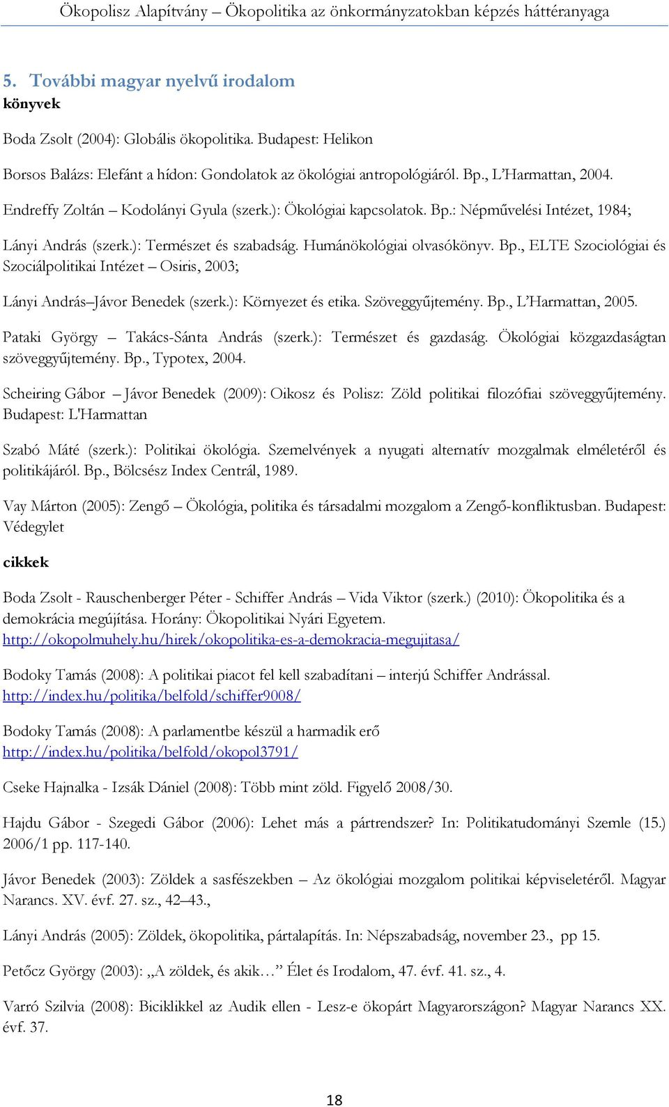 ): Környezet és etika. Szöveggyűjtemény. Bp., L Harmattan, 2005. Pataki György Takács-Sánta András (szerk.): Természet és gazdaság. Ökológiai közgazdaságtan szöveggyűjtemény. Bp., Typotex, 2004.