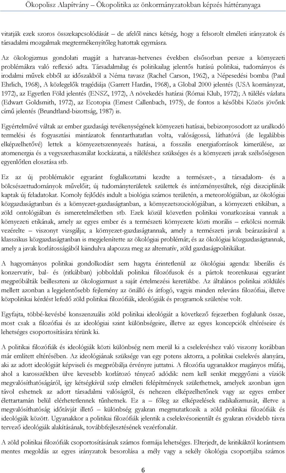 Társadalmilag és politikailag jelentős hatású politikai, tudományos és irodalmi művek ebből az időszakból a Néma tavasz (Rachel Carson, 1962), a Népesedési bomba (Paul Ehrlich, 1968), A közlegelők