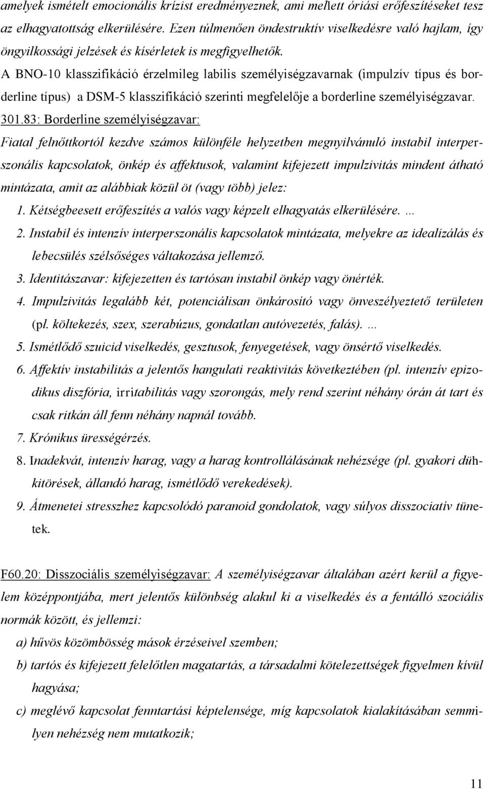 A BNO-10 klasszifikáció érzelmileg labilis személyiségzavarnak (impulzív típus és borderline típus) a DSM-5 klasszifikáció szerinti megfelelője a borderline személyiségzavar. 301.