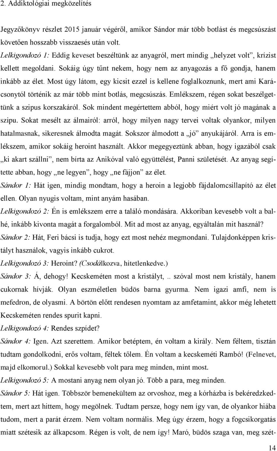 Most úgy látom, egy kicsit ezzel is kellene foglalkoznunk, mert ami Karácsonytól történik az már több mint botlás, megcsúszás. Emlékszem, régen sokat beszélgettünk a szipus korszakáról.